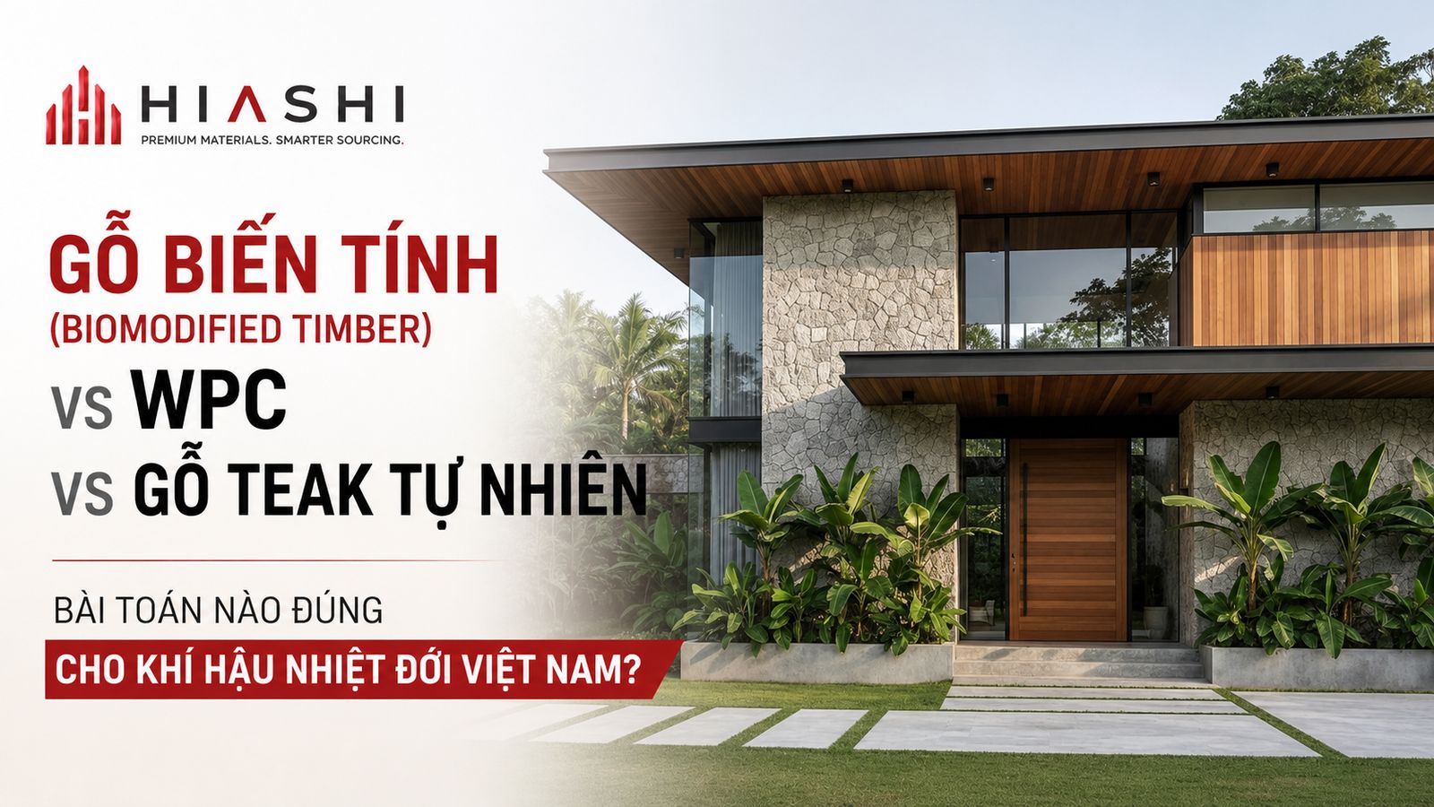 Gỗ Biến Tính (Biomodified Timber) vs WPC vs Gỗ Teak Tự Nhiên: Bài Toán Sàn Ngoài Trời Cho Khí Hậu Nhiệt Đới Việt Nam
